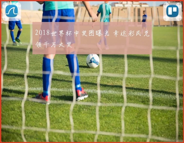 2018世界杯中奖图曝光 幸运彩民兑领千万大奖