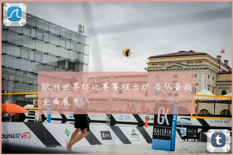 欧洲世界杯比赛赛程出炉 各队备战全面展开