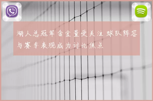 湖人总冠军含金量受关注 球队阵容与赛季表现成为讨论焦点