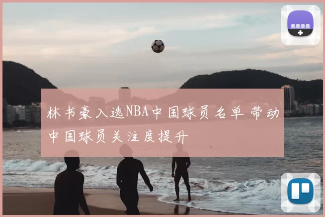 林书豪入选NBA中国球员名单 带动中国球员关注度提升